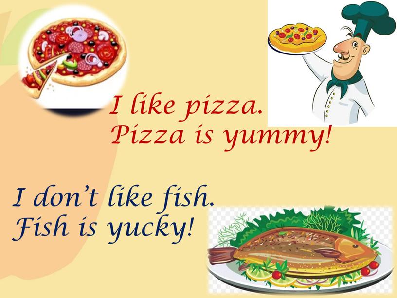 I don’t like fish. Fish is yucky!