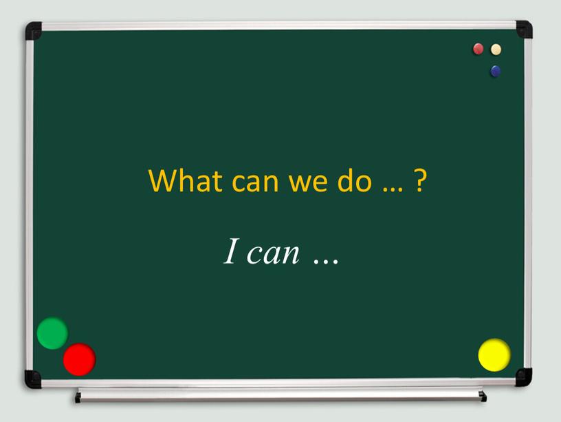 What can we do … ? I can …