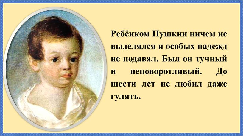 Ребёнком Пушкин ничем не выделялся и особых надежд не подавал