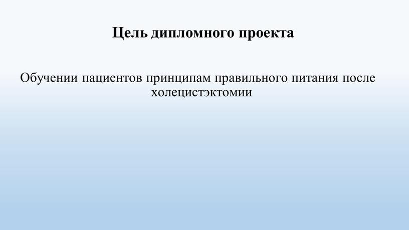 Цель дипломного проекта Обучении пациентов принципам правильного питания после холецистэктомии