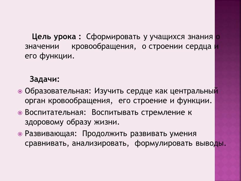 Цель урока : Сформировать у учащихся знания о значении кровообращения, о строении сердца и его функции