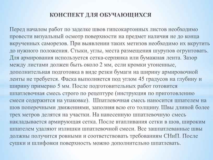 КОНСПЕКТ ДЛЯ ОБУЧАЮЩИХСЯ Перед началом работ по заделке швов гипсокартонных листов необходимо провести визуальный осмотр поверхности на предмет наличия не до конца вкрученных саморезов