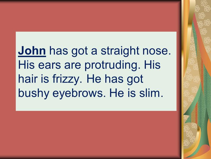 John has got a straight nose.