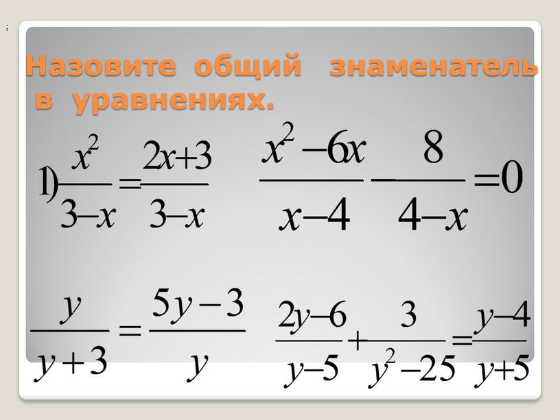 Назовите общий знаменатель в уравнениях