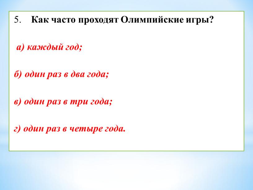 Как часто проходят Олимпийские игры? а) каждый год; б) один раз в два года; в) один раз в три года; г) один раз в четыре…