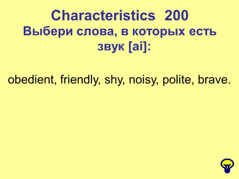 Characteristics 200 Выбери слова, в которых есть звук [ai]: obedient, friendly, shy, noisy, polite, brave