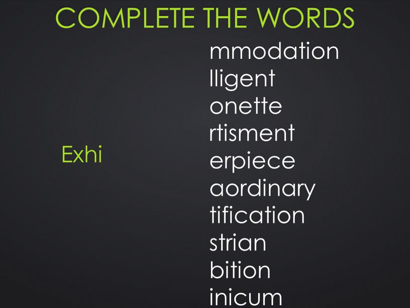 Complete the words mmodation lligent onette rtisment erpiece aordinary tification strian bition inicum