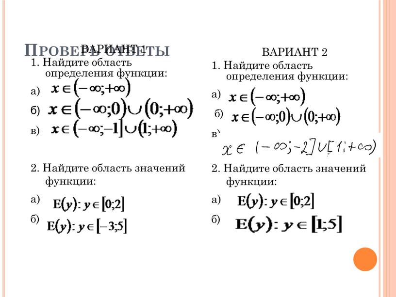 Проверь ответы ВАРИАНТ 1 1. Найдите область определения функции: а) б) в) 2