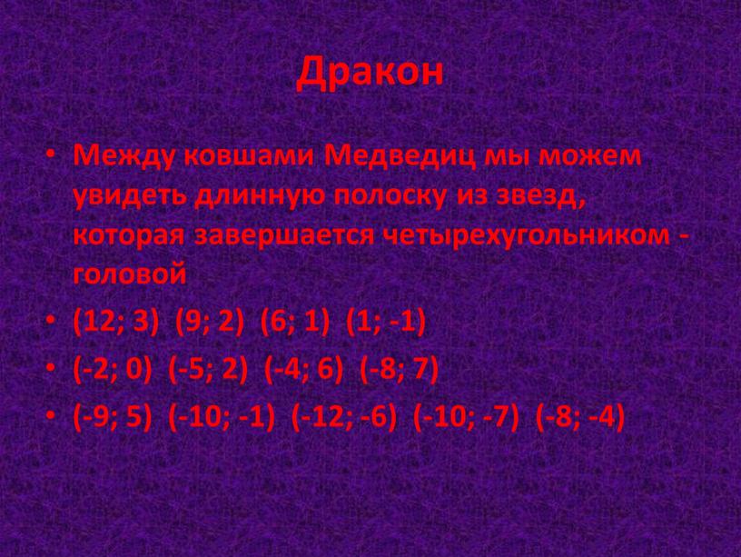 Дракон Между ковшами Медведиц мы можем увидеть длинную полоску из звезд, которая завершается четырехугольником - головой (12; 3) (9; 2) (6; 1) (1; -1) (-2;…