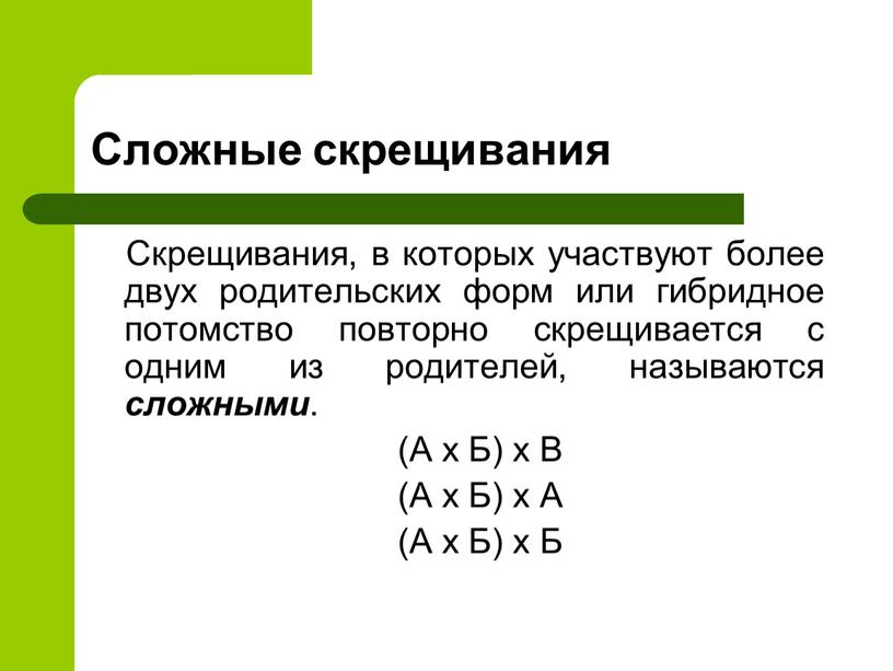 Сложные скрещивания Скрещивания, в которых участвуют более двух родительских форм или гибридное потомство повторно скрещивается с одним из родителей, называются сложными