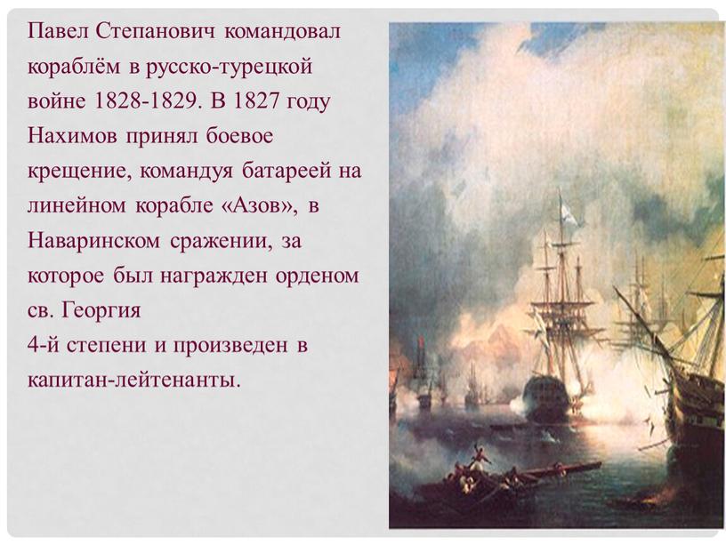 Павел Степанович командовал кораблём в русско-турецкой войне 1828-1829