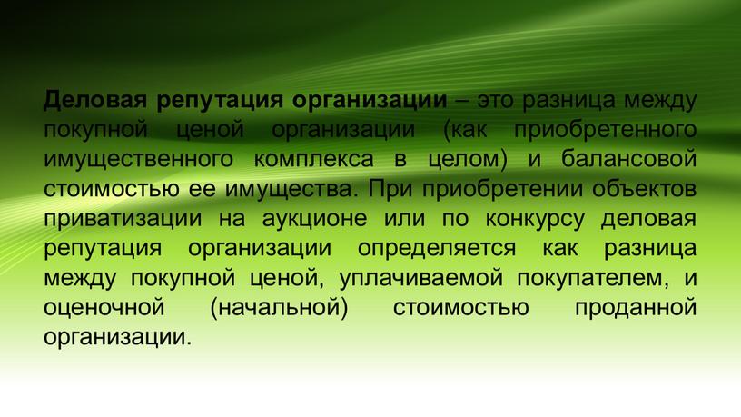 Деловая репутация организации – это разница между покупной ценой организации (как приобретенного имущественного комплекса в целом) и балансовой стоимостью ее имущества