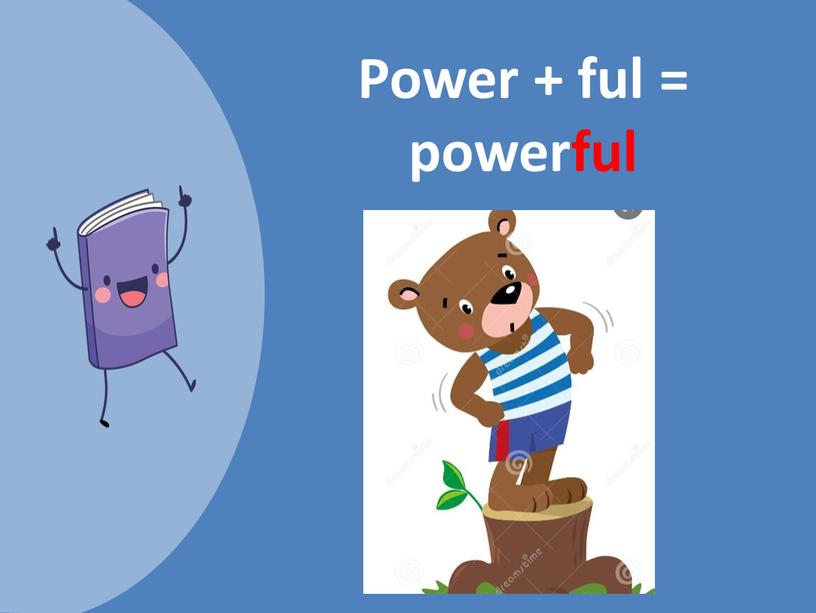 Power + ful = powerful