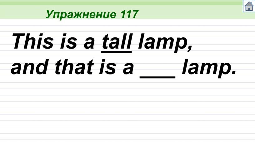 Упражнение 117 This is a tall lamp, and that is a ___ lamp
