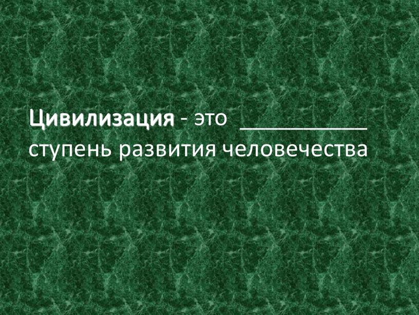 Цивилизация - это __________ ступень развития человечества