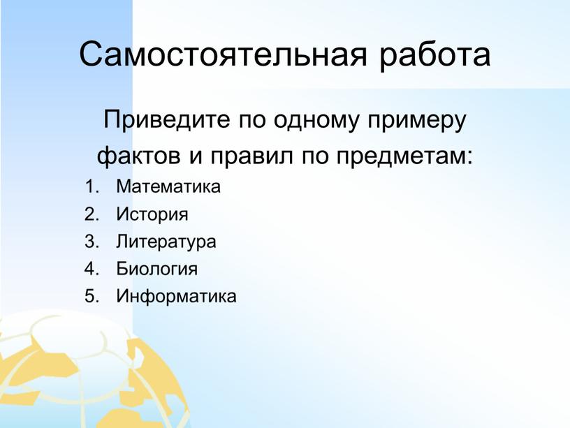 Самостоятельная работа Приведите по одному примеру фактов и правил по предметам: