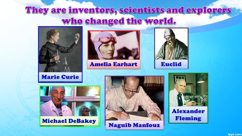They are inventors, scientists and explorers who changed the world
