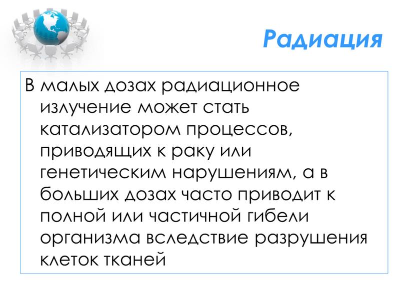 Радиация В малых дозах радиационное излучение может стать катализатором процессов, приводящих к раку или генетическим нарушениям, а в больших дозах часто приводит к полной или…