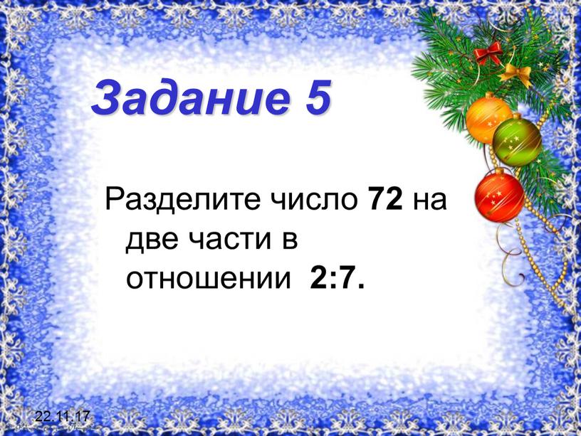 Задание 5 Разделите число 72 на две части в отношении 2:7