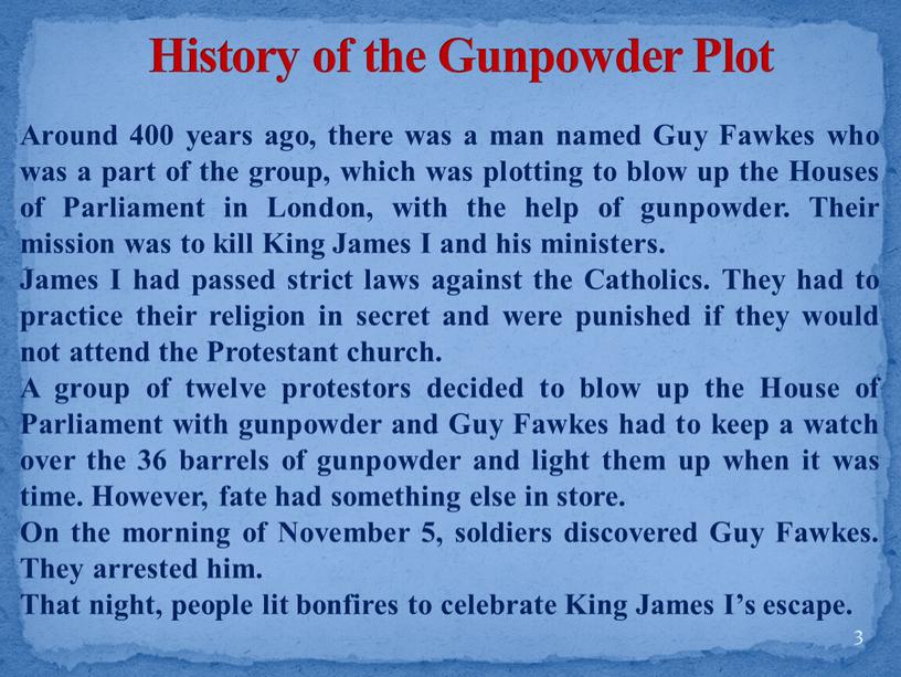 History of the Gunpowder Plot Around 400 years ago, there was a man named