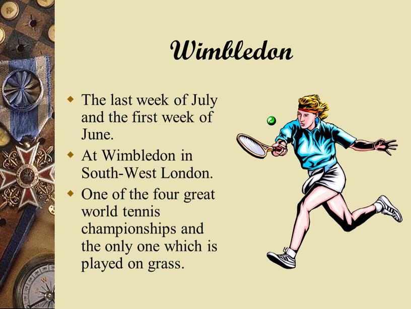 Wimbledon The last week of July and the first week of