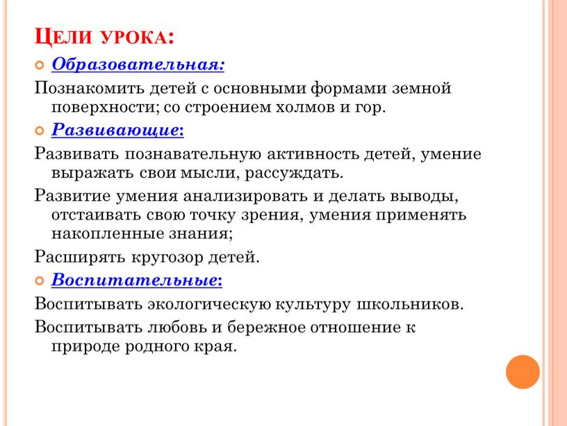 Цели урока: Образовательная: Познакомить детей с основными формами земной поверхности; со строением холмов и гор