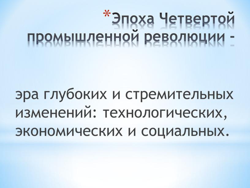 Эпоха Четвертой промышленной революции - эра глубоких и стремительных изменений: технологических, экономических и социальных