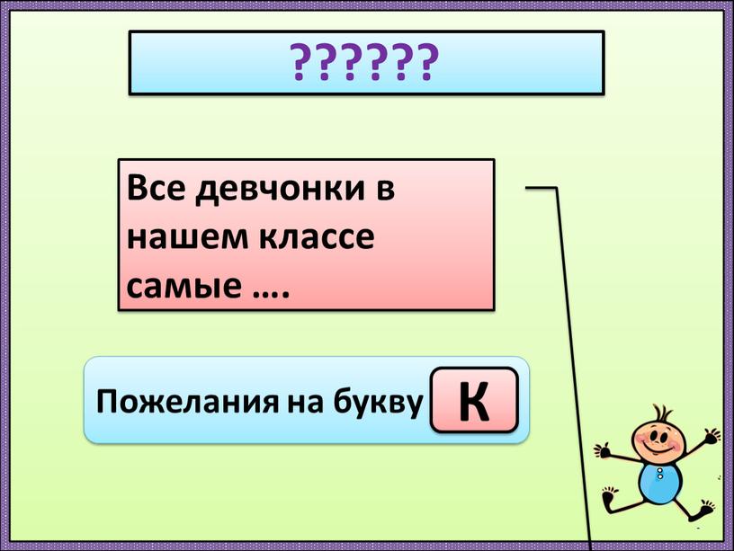 Все девчонки в нашем классе самые …