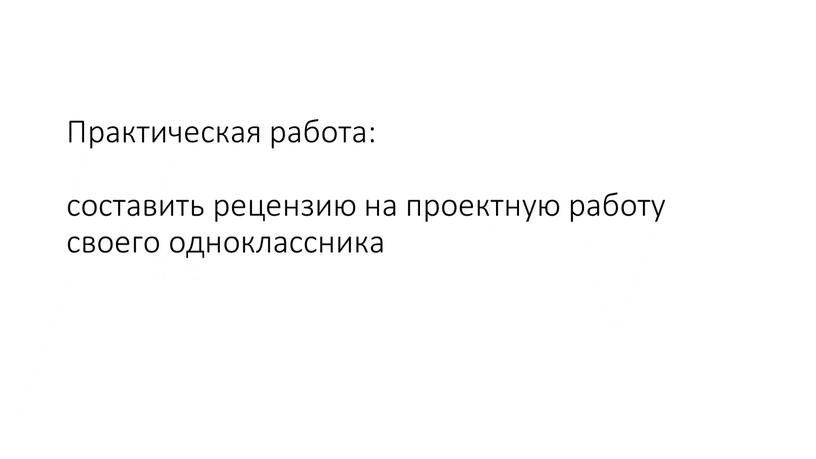 Практическая работа: составить рецензию на проектную работу своего одноклассника