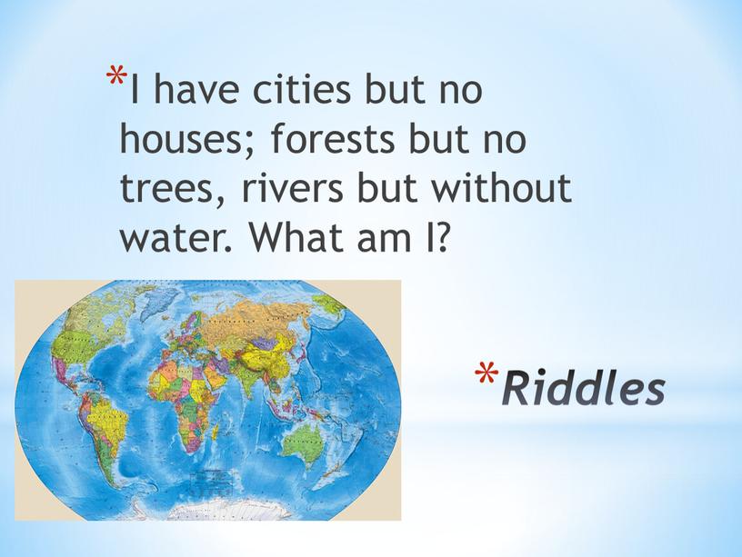 Riddles I have cities but no houses; forests but no trees, rivers but without water