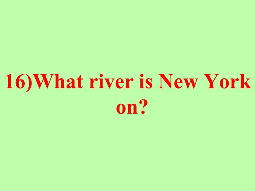 16)What river is New York on?
