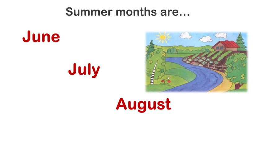 Summer months are… June July