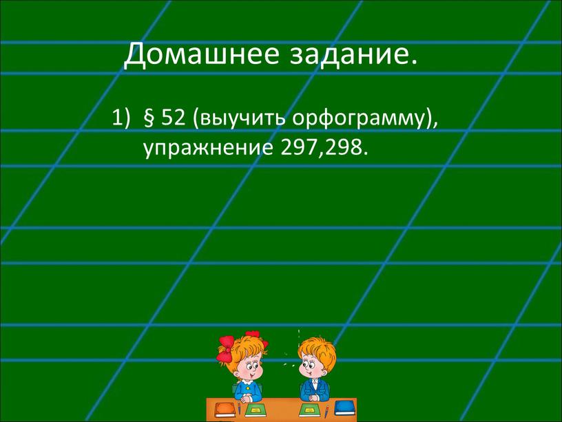 Домашнее задание. § 52 (выучить орфограмму), упражнение 297,298