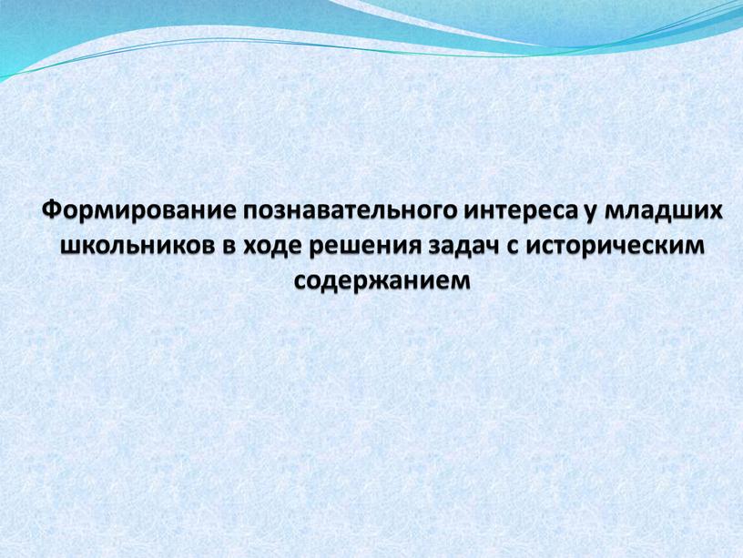 Формирование познавательного интереса у младших школьников в ходе решения задач с историческим содержанием