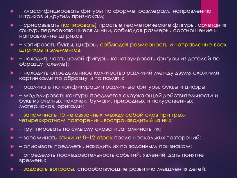 – классифицировать фигуры по форме, размерам, направлению штрихов и другим признакам; – срисовывать (копировать) простые геометрические фигуры, сочетания фигур, пересекающиеся линии, соблюдая размеры, соотношение и…