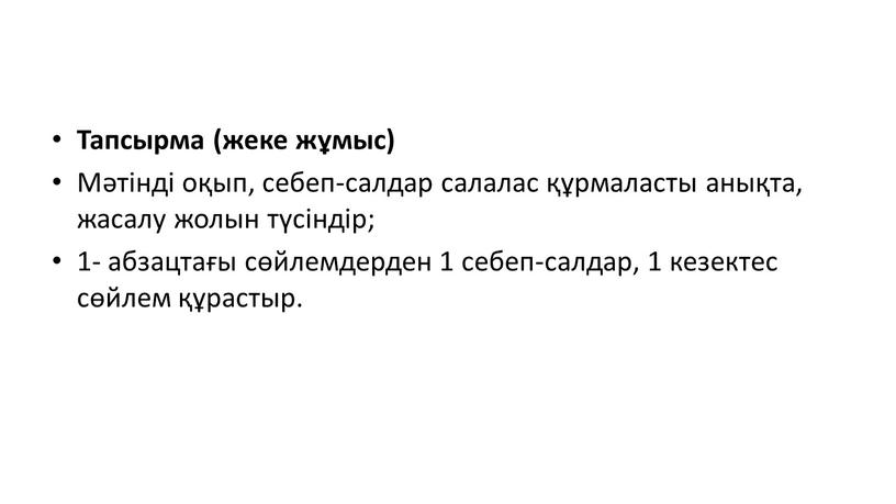 Тапсырма (жеке жұмыс) Мәтінді оқып, себеп-салдар салалас құрмаласты анықта, жасалу жолын түсіндір; 1- абзацтағы сөйлемдерден 1 себеп-салдар, 1 кезектес сөйлем құрастыр