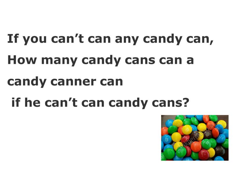 If you can’t can any candy can,
