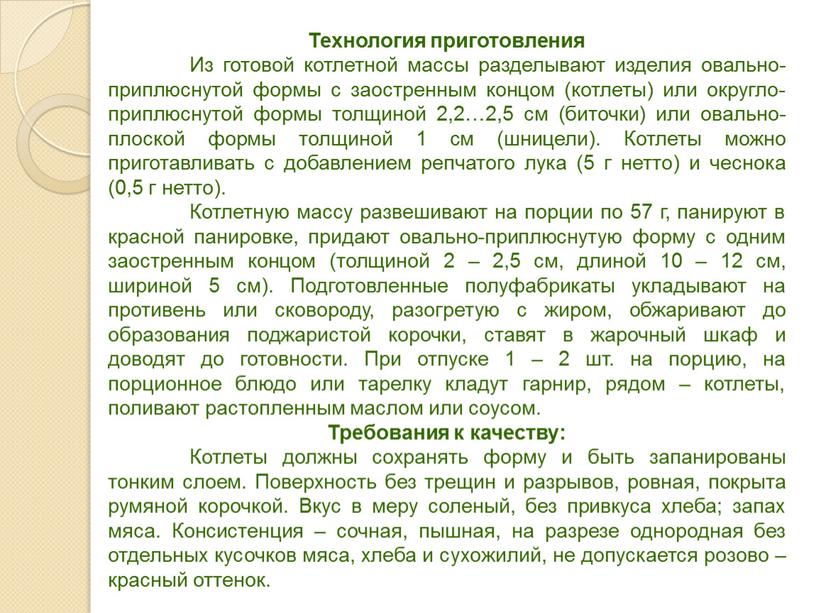 Технология приготовления Из готовой котлетной массы разделывают изделия овально-приплюснутой формы с заостренным концом (котлеты) или округло-приплюснутой формы толщиной 2,2…2,5 см (биточки) или овально-плоской формы толщиной…