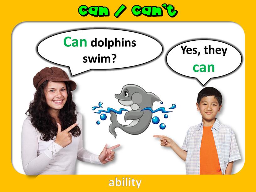 Can dolphins swim? Yes, they can ability