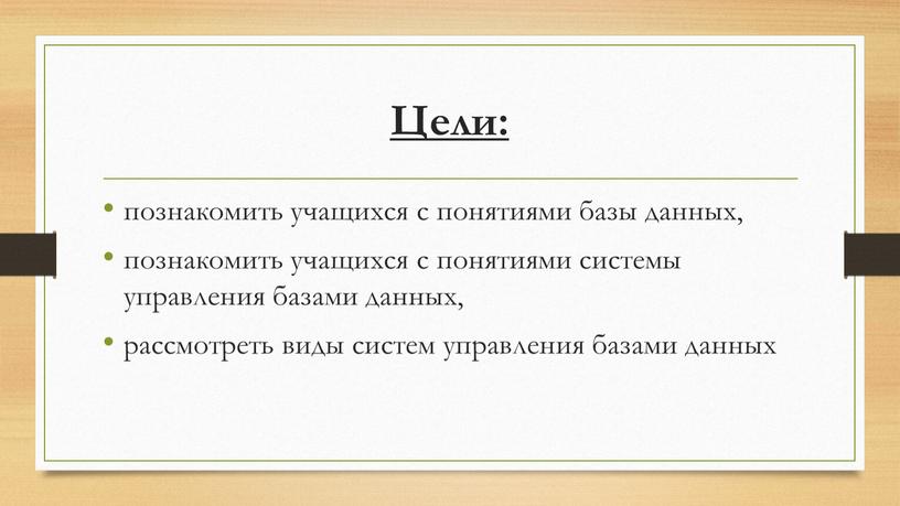 Цели: познакомить учащихся с понятиями базы данных, познакомить учащихся с понятиями системы управления базами данных, рассмотреть виды систем управления базами данных