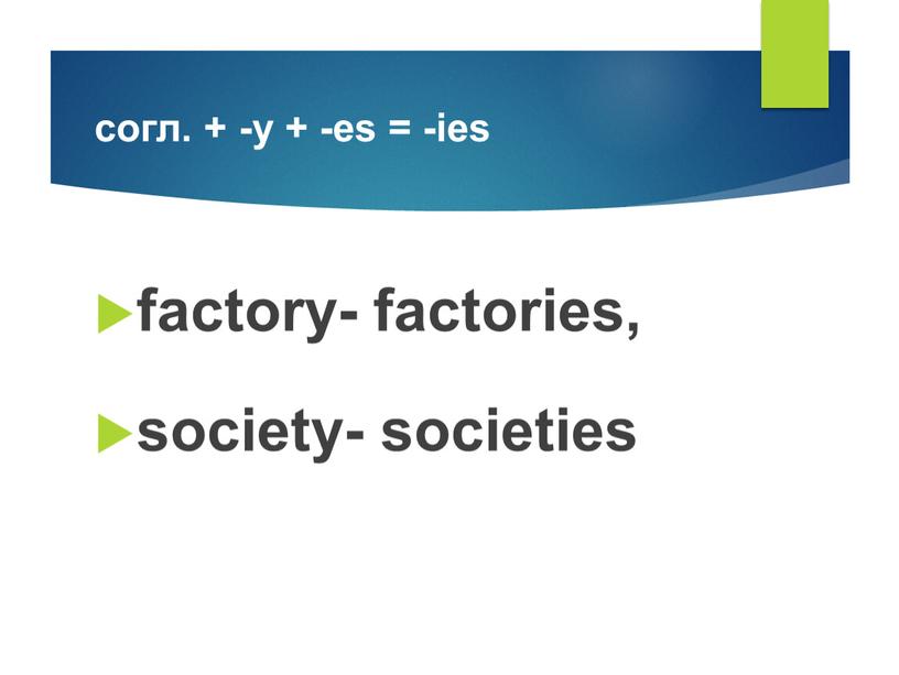 согл. + -y + -es = -ies factory- factories, society- societies