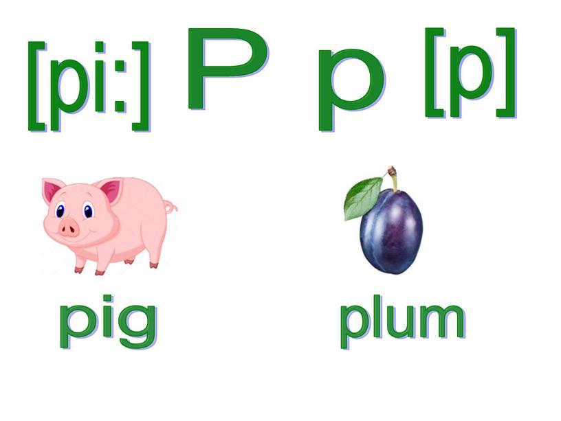 P p [p] pig plum [pi:]