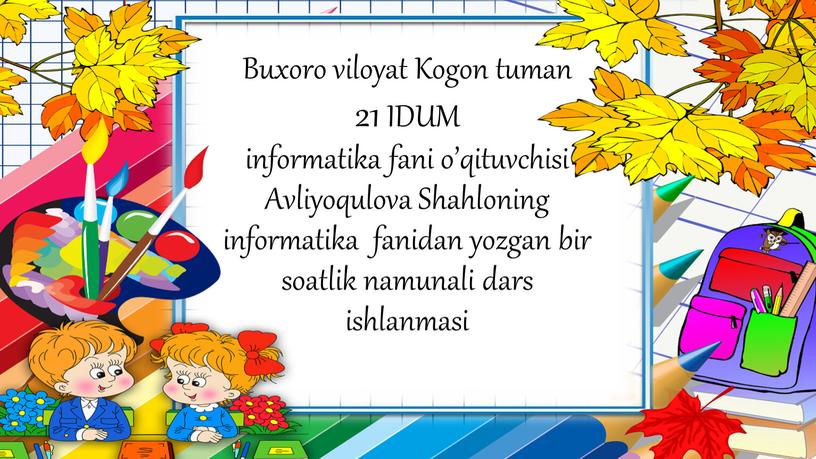 Buxoro viloyat Kogon tuman 21 IDUM informatika fani o’qituvchisi