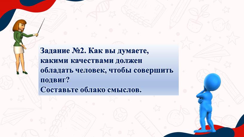 Задание №2. Как вы думаете, какими качествами должен обладать человек, чтобы совершить подвиг?