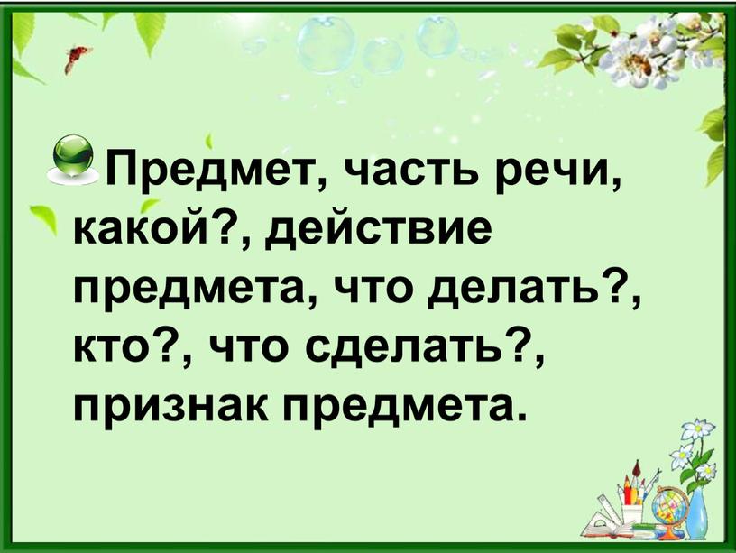 Предмет, часть речи, какой?, действие предмета, что делать?, кто?, что сделать?, признак предмета