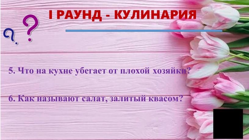 I РАУНД - КУЛИНАРИЯ 5. Что на кухне убегает от плохой хозяйки? 6