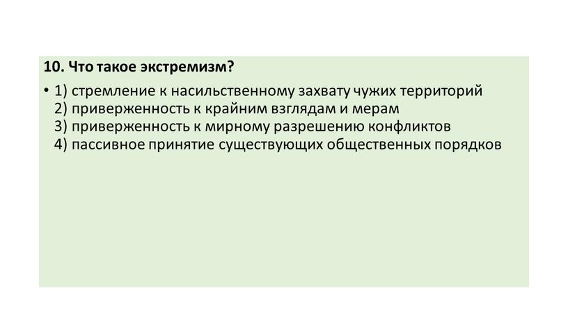 Что такое экстремизм? 1) стремление к насильственному захвату чужих территорий 2) приверженность к крайним взглядам и мерам 3) приверженность к мирному разрешению конфликтов 4) пассивное…