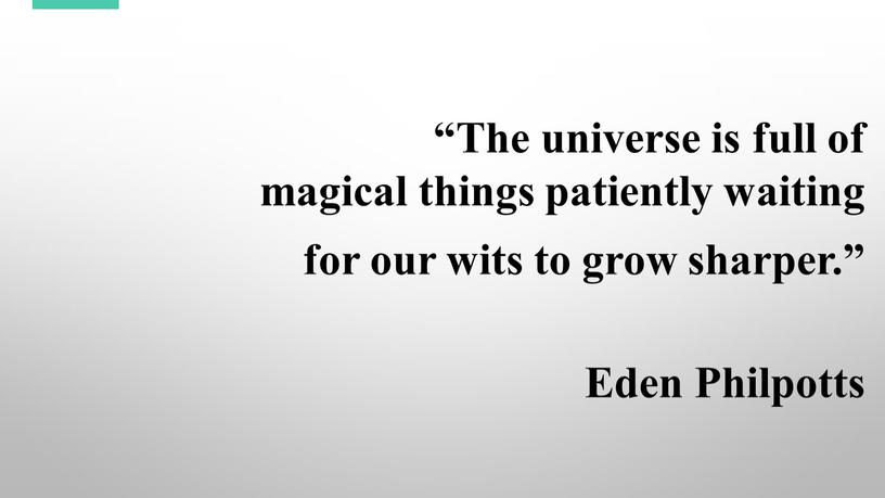 The universe is full of magical things patiently waiting for our wits to grow sharper