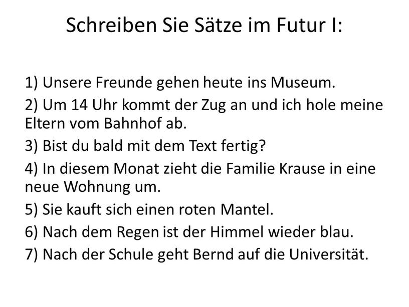 Schreiben Sie Sätze im Futur I: 1)