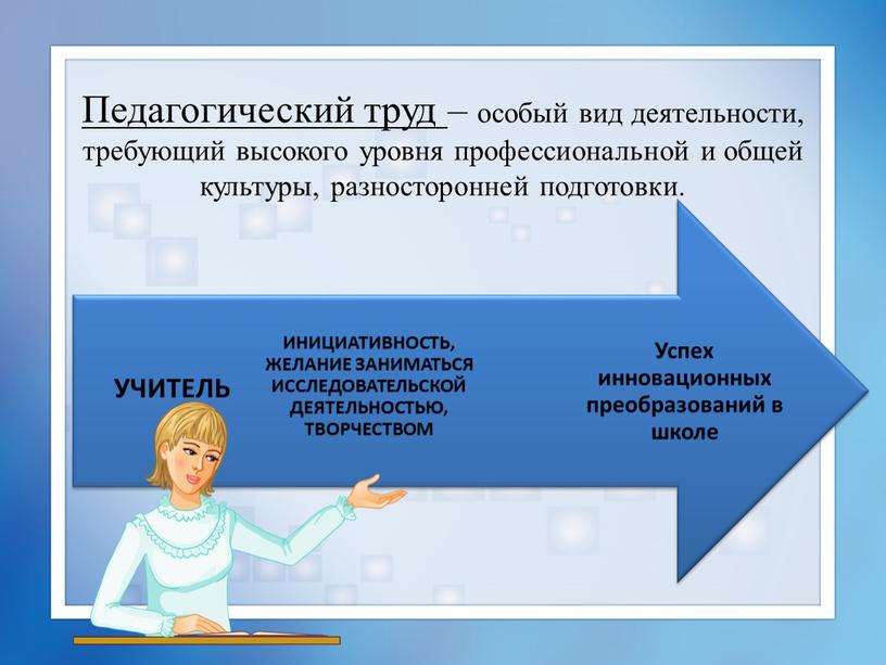 Педагогический труд – особый вид деятельности, требующий высокого уровня профессиональной и общей культуры, разносторонней подготовки